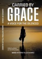 CARRIED BY GRACE: A VOICE FOR THE SILENCED B0GFNZWGDY Book Cover
