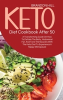 Keto Diet Cookbook After 50: A Transforming Guide On How To Deflate The Belly, Abdominal Fat, And Tone The Muscles With The Keto Diet To Experience A Happy Menopause 1914525043 Book Cover