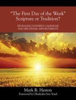 The First Day of the Week Scripture or Tradition? Revealing Father's Calendar and His Divine Appointments 1478773073 Book Cover