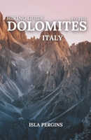 Hiking Guide to the Dolomites, Italy: Top Trails, Multi-Day Treks, Scenic Routes, Local Tips, and Essential Planning for an Unforgettable Mountain Adventure B0F7MWNRGM Book Cover