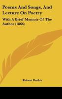 Poems And Songs, And Lecture On Poetry: With A Brief Memoir Of The Author 1103813390 Book Cover