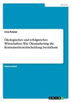 Ökologisches und erfolgreiches Wirtschaften. Wie Ökomarketing die Konsumentenentscheidung beeinflusst 3668160732 Book Cover