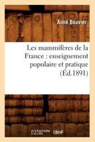 Les Mammifa]res de La France: Enseignement Populaire Et Pratique (A0/00d.1891) 2012577342 Book Cover