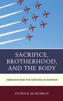 Sacrifice, Brotherhood, and the Body: Abraham and the Nations in Romans 1978712782 Book Cover