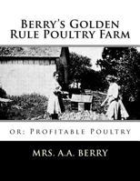 Berry's Golden Rule Poultry Farm: or; Profitable Poultry 1729647707 Book Cover