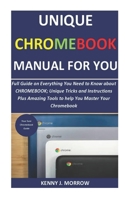 Unique CHROMEBOOK Manual for You: Full Guide on Everything You Need to Know about CHROMEBOOK; Unique Tricks and Instructions Plus Amazing Tools to help You Master Your Chromebook 165576988X Book Cover