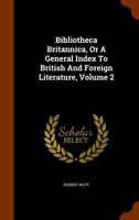 Bibliotheca Britannica, or a General Index to British and Foreign Literature, Volume 2 1143689593 Book Cover