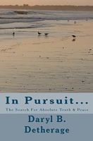 In Pursuit... The Search For Absolute Truth & Peace: The Search for Absolute Truth & Peace 1461120810 Book Cover