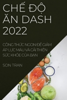 ChẾ ĐỘ Ăn Dash 2022: Công ThỨc Ngon ĐỂ GiẢm Áp LỰc Máu VÀ CẢi ThiỆn SỨc KhỎe CỦa BẠn 1837522979 Book Cover