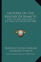 Lectures On The History Of Rome V1: From The First Punic War To The Death Of Constantine 1104139618 Book Cover