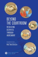 Beyond the Courtroom : Resolving Disputes Through Agreement. Collected Articles and Essays by Hal Abramson 1644692546 Book Cover