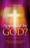 Approved by God?: How to serve God and live doing His will as commanded 1861516584 Book Cover