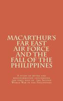 MacArthur's Far East Air Force and the Fall of the Philippines 1530473888 Book Cover