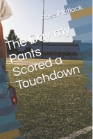 The Day My Pants Scored a Touchdown B0CVCZKB35 Book Cover