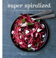 Super Spiralized: Fresh & delicious ways to use your spiralizer 1784881023 Book Cover