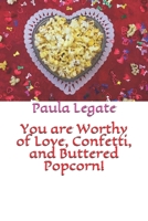 You are Worthy of Love, Confetti, and Buttered Popcorn! B0851LXDQ4 Book Cover