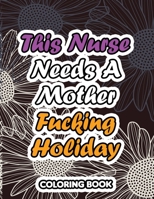 This Nurse Needs a Mother Fucking Holiday: A Sweary Words Adults Coloring for Nurse Relaxation and Art Therapy, Antistress Color Therapy, Clean Swear Word Nurse Coloring Book Gift Idea 1674093047 Book Cover