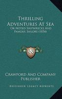 Thrilling Adventures At Sea: Or Noted Shipwrecks And Famous Sailors 1166240258 Book Cover