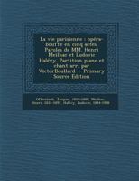 La Vie Parisienne: Op�ra-Bouffe En Cinq Actes. Paroles de MM. Henri Meilhac Et Ludovic Hal�vy. Partition Piano Et Chant Arr. Par Victorboullard 1508657459 Book Cover