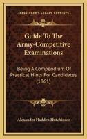 Guide To The Army-Competitive Examinations: Being A Compendium Of Practical Hints For Candidates 1436863651 Book Cover