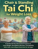 Chair & Standing Tai Chi for Weight Loss: A Gentle 30-Day Illustrated Program to Lose Weight, Strengthen Muscles, and Improve Mobility With Safe, Low-Impact Exercises for All Ages 4766222504 Book Cover