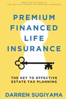 Premium Financed Life Insurance: The Key To Effective Estate Tax Planning 0989261964 Book Cover