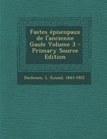 Fastes épiscopaux de l'ancienne Gaule Volume 3 1017761485 Book Cover