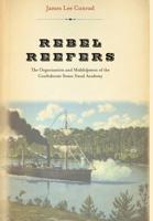 Rebel Reefers: The Organization and Midshipmen of the Confederate States Naval Academy 0306812371 Book Cover