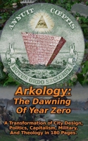 Arkology: The Dawning Of Year Zero: A Transformation of City Design, Politics, Capitalism, Military, And Theology in 180 Pages (Arkology - Thy Kingdom Come) B0GHPL1BSL Book Cover