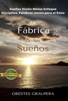 La fábrica de tus sueños: Sueños Visión Metas Enfóque Disciplina Palabras claves para el exito B08QW83C33 Book Cover