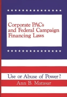 Corporate PACs and Federal Campaign Financing Laws: Use or Abuse of Power? 0899300863 Book Cover