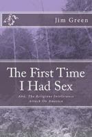The First Time I Had Sex: And, The Religious Intolerance Attack On America 1478327375 Book Cover