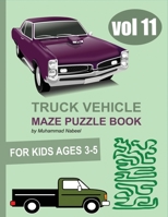 Truck Vehicle Maze Puzzle Book for Kids 3-5 – Vol 11: Easy Maze Puzzles Activity Workbook for Kids – Truck, Car, Pickup and Dump Truck Shapes Mazes (Nabeel Journals and Notebooks) B083XVH9M3 Book Cover