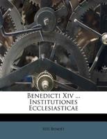 Benedicti Xiv ... Institutiones Ecclesiasticae 117302817X Book Cover