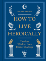 How to Live Heroically: Timeless Wisdom from Homer's Odyssey 0789346796 Book Cover