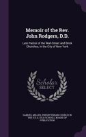 Memoirs of the Rev. John Rodgers, D.D., late pastor of the Wall-Street and Brick Churches, in the Ci 1015147003 Book Cover