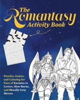 The Romantasy Activity Book: Puzzles, Games, and Coloring for Fans of Enemies to Lovers, Slow Burns, and Morally Gray Heroes 1646049888 Book Cover