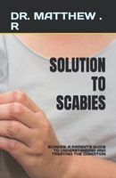 SOLUTION TO SCABIES: SCABIES: A PARENT'S GUIDE TO UNDERSTANDING AND TREATING THE CONDITION B0C91NCJ7B Book Cover