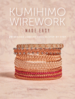 Kumihimo Wirework Made Easy: 20 Braided Jewelry Designs Step-by-Step 1632506351 Book Cover