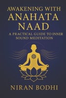 Awakening with Anahata Naad: A Practical Guide to Inner Sound Meditation B0FB8VT4GD Book Cover