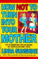 How Not to Turn into Your Mother: For the Woman Who Loves Her Mother but Never Follows Mom's Advice 0440503485 Book Cover