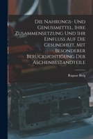 Die Nahrungs- Und Genussmittel, Ihre Zusammensetzung Und Ihr Einfluss Auf Die Gesundheit, Mit Besonderer Berucksichtigung Der Aschenbestandteile 1015640265 Book Cover