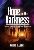HOPE IN THE DARKNESS: FINDING LIGHT IN DESPERATE SITUATIONS B0F9LJVFY6 Book Cover