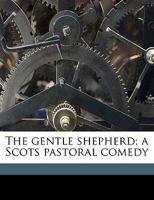 The gentle shepherd: a Scots pastoral comedy. By Allan Ramsay. With an account of his life and writings, &c. and a glossary. 1170505279 Book Cover