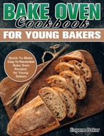 Bake Oven Cookbook for Young Bakers: Quick-To-Make Easy-To-Remember Bake Oven Recipes for Young Bakers 1649845219 Book Cover