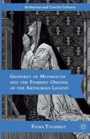 Geoffrey of Monmouth as Feminist Historian, Mythmaker, and Mythographer (Studies in Arthurian and Courtly Cultures) 1349528870 Book Cover