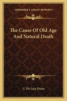 The Cause Of Old Age And Natural Death 1425316972 Book Cover