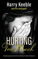 Hurting Too Much: Shocking Stories from the Frontline of Child Protection 1839012404 Book Cover