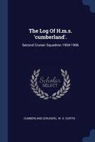 The Log Of H.m.s. 'cumberland'.: Second Cruiser Squadron 1904-1906 1377283615 Book Cover