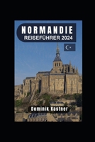 NORMANDIE REISEFÜHRER 2024: Entdecken Sie Geschichte, Kultur und kulinarische Köstlichkeiten in dieser bezaubernden Region. (German Edition) B0CV77F7WH Book Cover